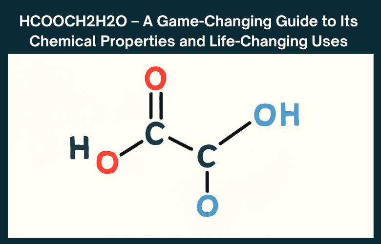 HCOOCH2H2O – A Game-Changing Guide to Its Chemical Properties and Life-Changing Uses