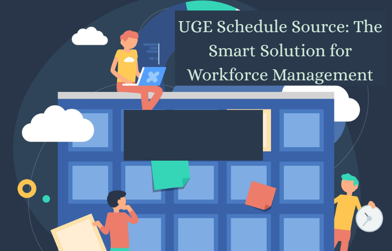 UGE Schedule Source: The Smart Solution for Workforce Management