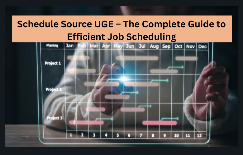 Schedule Source UGE – The Complete Guide to Efficient Job Scheduling